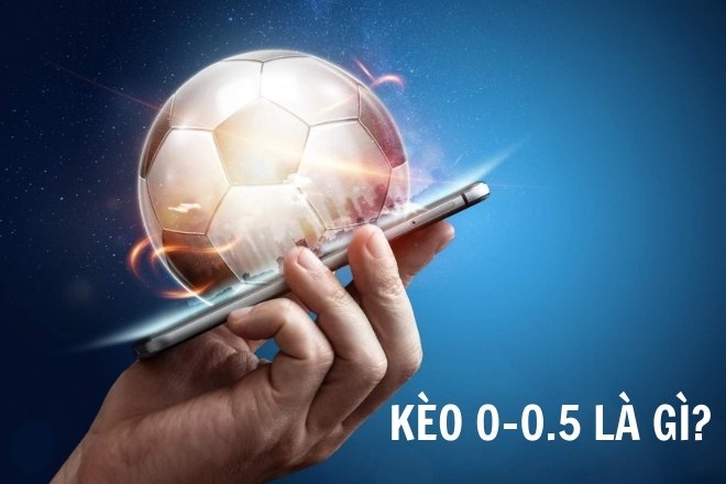 Kèo 0-0.5 là gì?